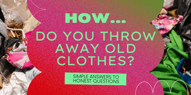 How do you throw away clothes?